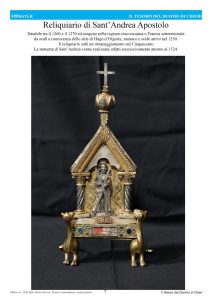 Reliquiario di Sant’Andrea ApostoloDatabile tra il 1260 e il 1270 ed eseguito nella regione reno-mosana o Francia settentrionale da orafi a conoscenza dello stile di Hugo d’Oignies, monaco e orafo attivo nel 1230. Il reliquiario subì un rimaneggiamento nel Cinquecento.La statuetta di Sant’Andrea venne realizzata infatti successivamente attorno al 1524. 