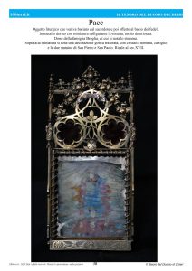 PaceOggetto liturgico che veniva baciato dal sacerdote e poi offerto al bacio dei fedeli.In metallo dorato con miniatura raffigurante l’Assunta, molto deteriorata. Dono della famiglia Broglia, di cui si nota lo stemma. Sopra alla miniatura si nota una decorazione gotica traforata, con cristalli, stemma, cartiglio e le due statuine di San Pietro e San Paolo. Risale al sec.XVII.